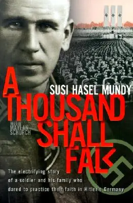 Tisíce padnú: Tisíce padnú: elektrizujúci príbeh vojaka a jeho rodiny, ktorí sa odvážili praktizovať svoju vieru v Hitlerovom Nemecku - A Thousand Shall Fall: The Electrifying Story of a Soldier and His Family Who Dared to Practice Their Faith in Hitler's Germany