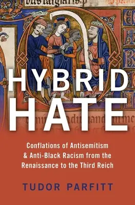 Hybridná nenávisť: Konflikty antisemitizmu a protičiernošského rasizmu od renesancie po Tretiu ríšu - Hybrid Hate: Conflations of Antisemitism & Anti-Black Racism from the Renaissance to the Third Reich