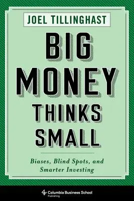 Veľké peniaze myslia v malom: Predsudky, slepé miesta a inteligentnejšie investovanie - Big Money Thinks Small: Biases, Blind Spots, and Smarter Investing