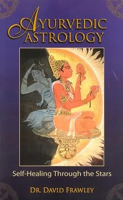Ajurvédska astrológia: Aurvédska astrológia: samoliečba prostredníctvom hviezd - Ayurvedic Astrology: Self-Healing Through the Stars