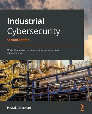 Priemyselná kybernetická bezpečnosť - druhé vydanie: Efektívne monitorovanie kybernetickej bezpečnosti prostredia ICS - Industrial Cybersecurity - Second Edition: Efficiently monitor the cybersecurity posture of your ICS environment