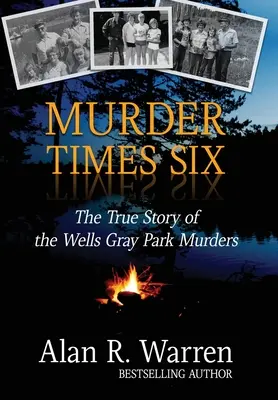Vražda krát šesť: Pravdivý príbeh vraždy v parku Wells Gray - Murder Times Six: The True Story of the Wells Gray Park Murders