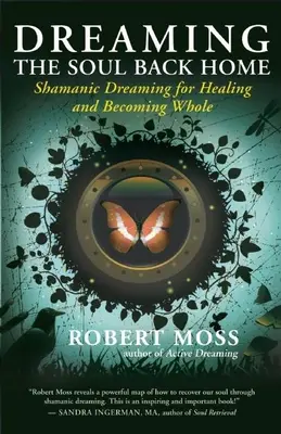 Snívanie o návrate duše domov: Šamanské snenie na uzdravenie a dosiahnutie celistvosti - Dreaming the Soul Back Home: Shamanic Dreaming for Healing and Becoming Whole
