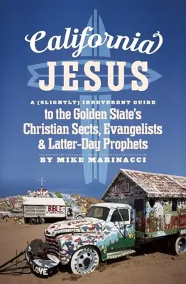 Kalifornský Ježiš: Kresťanské sekty, evanjelisti a proroci posledných dní v Zlatom štáte: (mierne) neúctivý sprievodca - California Jesus: A (Slightly) Irreverent Guide to the Golden State's Christian Sects, Evangelists and Latter-Day Prophets