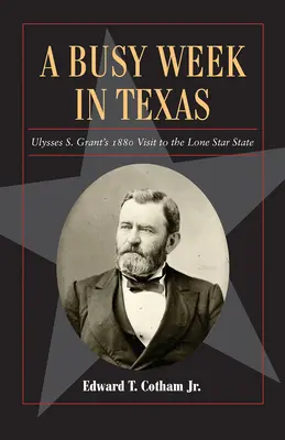 Rušný týždeň v Texase, 27: Návšteva Ulyssesa S. Granta v štáte Osamelá hviezda v roku 1880 - A Busy Week in Texas, 27: Ulysses S. Grant's 1880 Visit to the Lone Star State