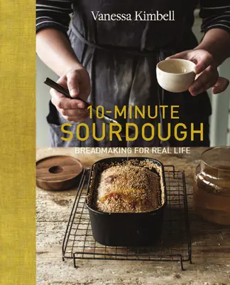 Desaťminútový kvások: Výroba chleba pre skutočný život - 10-Minute Sourdough: Breadmaking for Real Life