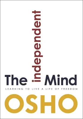 Nezávislá myseľ: Naučte sa žiť slobodný život - The Independent Mind: Learning to Live a Life of Freedom