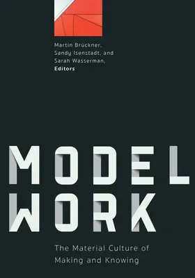Modelárska práca: Materiálna kultúra vytvárania a poznávania - Modelwork: The Material Culture of Making and Knowing