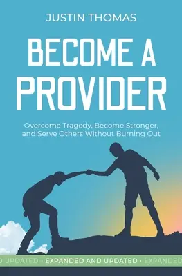 Staňte sa poskytovateľom: Prekonajte tragédiu, staňte sa silnejšími a slúžte druhým bez toho, aby ste vyhoreli - Become a Provider: Overcome Tragedy, Become Stronger, and Serve Others Without Getting Burned Out