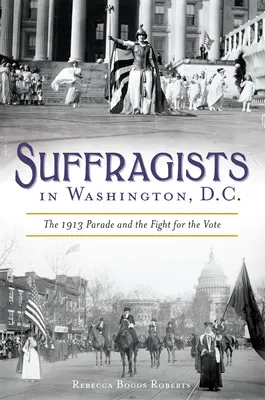 Sufražetky vo Washingtone: sprievod v roku 1913 a boj za volebné právo - Suffragists in Washington, DC: The 1913 Parade and the Fight for the Vote