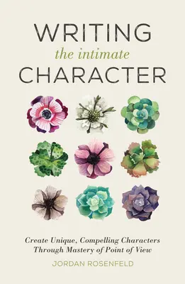 Písanie intímnej postavy: Vytváranie jedinečných, presvedčivých postáv prostredníctvom ovládania uhla pohľadu - Writing the Intimate Character: Create Unique, Compelling Characters Through Mastery of Point of View