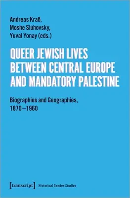 Queer Jewish Lives Between Central Europe and Mandatory Palestine (Queer židovský život medzi strednou Európou a mandátnou Palestínou): Životopisy a geografie, 1870-1960 - Queer Jewish Lives Between Central Europe and Mandatory Palestine: Biographies and Geographies, 1870-1960