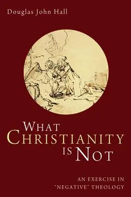 Čo kresťanstvo nie je: Cvičenie z „negatívnej“ teológie - What Christianity Is Not: An Exercise in 'negative' Theology
