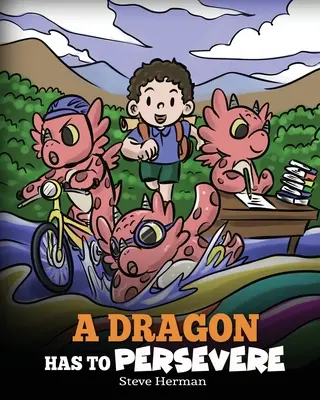 Drak musí vytrvať: Príbeh o vytrvalosti, húževnatosti a o tom, ako sa nevzdávať - A Dragon Has To Persevere: A Story About Perseverance, Persistence, and Not Giving Up