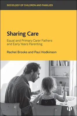 Zdieľanie starostlivosti: Rovnaká a primárna starostlivosť otcov a rodičovstvo v ranom veku - Sharing Care: Equal and Primary Carer Fathers and Early Years Parenting