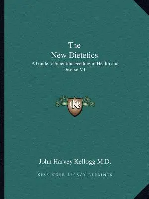 Nová dietetika: Sprievodca vedeckým stravovaním v zdraví a chorobe V1 - The New Dietetics: A Guide to Scientific Feeding in Health and Disease V1