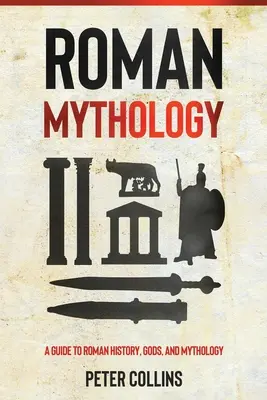 Rímska mytológia: Mýty: sprievodca rímskou históriou, bohmi a mytológiou - Roman Mythology: A Guide to Roman History, Gods, and Mythology