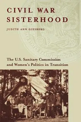 Sesterstvo v občianskej vojne: Hygienická komisia USA a ženská politika v prechodnom období - Civil War Sisterhood: The U.S. Sanitary Commission and Women's Politics in Transition