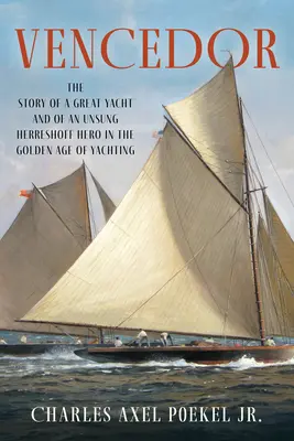 Vencedor: Príbeh veľkej jachty a neopísaného hrdinu Herreshoffa v zlatom veku jachtingu - Vencedor: The Story of a Great Yacht and of an Unsung Herreshoff Hero in the Golden Age of Yachting