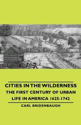 Mestá v divočine - prvé storočie mestského života v Amerike 1625-1742 - Cities in the Wilderness - The First Century of Urban Life in America 1625-1742