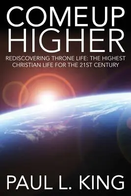 Come Up Higher: Znovuobjavenie života na tróne: Najvyšší kresťanský život pre 21. storočie - Come Up Higher: Rediscovering Throne Life: The Highest Christian Life for the 21st Century