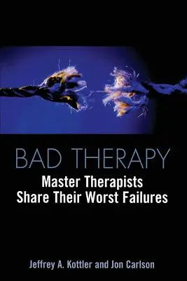 Zlá terapia: Majstri terapeuti sa podelili o svoje najhoršie zlyhania - Bad Therapy: Master Therapists Share Their Worst Failures