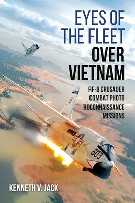 Oči flotily nad Vietnamom: Rf-8 Crusader Bojové fotoprieskumné misie - Eyes of the Fleet Over Vietnam: Rf-8 Crusader Combat Photo-Reconnaissance Missions