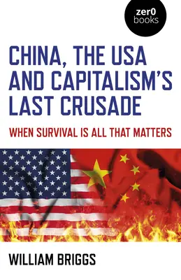 Čína, USA a posledná krížová výprava kapitalizmu: Keď záleží len na prežití - China, the USA and Capitalism's Last Crusade: When Survival Is All That Matters
