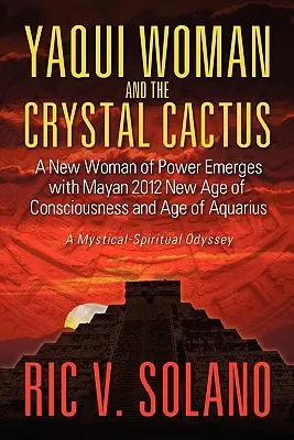 Yaqui Woman and the Crystal Cactus (Žena Yaqui a krištáľový kaktus): Kaktusový kaktus: duchovná odysea silnej ženy - Yaqui Woman and the Crystal Cactus: Spiritual Odyssey of a Woman of Power