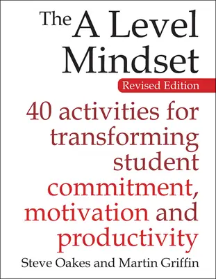 The a Level Mindset: 40 aktivít pre študentov, ktoré menia ich odhodlanie, motiváciu a produktivitu - The a Level Mindset: 40 Activities for Transforming Student Commitment, Motivation and Productivity
