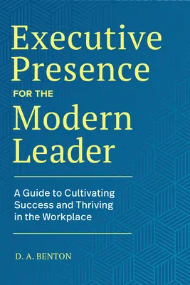 Executive Presence for the Modern Leader: Príručka pre kultiváciu úspechu a prosperitu na pracovisku - Executive Presence for the Modern Leader: A Guide to Cultivating Success and Thriving in the Workplace