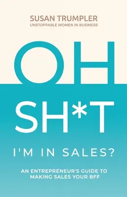 OH SH*T, I'm in Sales?: Ako sa z predaja stane váš najlepší kamarát? - OH SH*T, I'm in Sales?: An Entrepreneur's Guide to Making Sales Your BFF