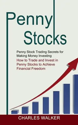 Penny Stocks (Akcie za drobné): Ako obchodovať s cennými papiermi a investovať do nich, aby ste dosiahli finančný úspech (How to Trade and Invest in Penny Stocks to Achieve Financial F - Penny Stocks: Penny Stock Trading Secrets for Making Money Investing (How to Trade and Invest in Penny Stocks to Achieve Financial F