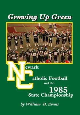 Growing up Green (Vyrastať v zelenom): Katolícky futbal v Newarku a štátne majstrovstvá v roku 1985 - Growing up Green: Newark Catholic Football and the 1985 State Championship