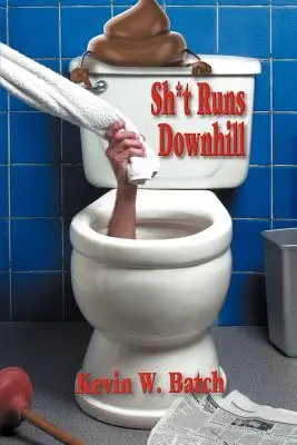 Sh*t Runs Downhill: Svedectvo o tom, ako sa to deje: zbierka príbehov a životných lekcií z memoárov inštalatéra - Sh*t Runs Downhill: A Collection of Stories and Life Lessons from a Plumber's Memoir