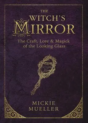 Zrkadlo čarodejnice: Čarodejnícka kniha: Zrkadlo: čarodejnícka kniha: čarodejnícka kniha: čarodejnícka kniha: Zrkadlo - The Witch's Mirror: The Craft, Lore & Magick of the Looking Glass