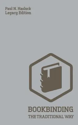 Knižná väzba tradičným spôsobom (vydanie s odkazom): Klasická príručka metód a zariadení na výrobu kníh, viazanie a konečnú úpravu obálok - Bookbinding The Traditional Way (Legacy Edition): A Classic Manual Of Methods And Equipment For Book Making, Bindery, And Cover Finishing