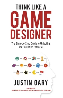 Myslite ako herný dizajnér: Sprievodca krok za krokom, ktorý vám pomôže odhaliť váš tvorivý potenciál - Think Like a Game Designer: The Step-By-Step Guide to Unlocking Your Creative Potential