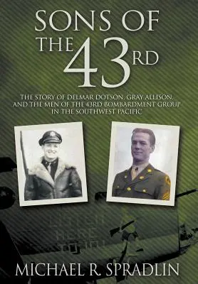 Synovia 43: Príbeh Delmara Dotsona, Graya Allisona a mužov 43. bombardovacej skupiny v juhozápadnom Pacifiku - Sons of the 43rd: The Story of Delmar Dotson, Gray Allison, and the Men of the 43rd Bombardment Group in the Southwest Pacific