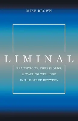 Liminal: Prechody, prahy a čakanie s Bohom v medzipriestore - Liminal: Transitions, Thresholds, and Waiting with God in the Space Between