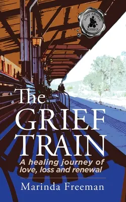 Vlak smútku: A Healing Journey of Love, Loss and Renewal: A Healing Journey of Love, Loss and Renewal - The Grief Train: A Healing Journey of Love, Loss and Renewal