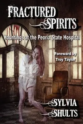 Zlomení duchovia: Strašidlá v štátnej nemocnici v Peorii - Fractured Spirits: Hauntings at the Peoria State Hospital
