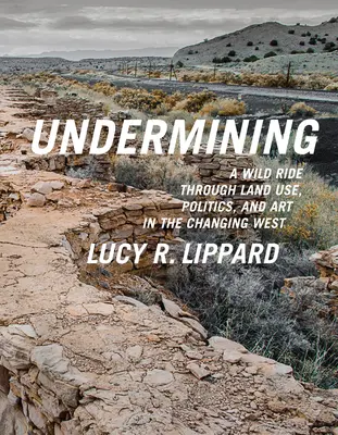 Podkopávanie: Divoká jazda využívaním pôdy, politikou a umením na meniacom sa Západe - Undermining: A Wild Ride Through Land Use, Politics, and Art in the Changing West