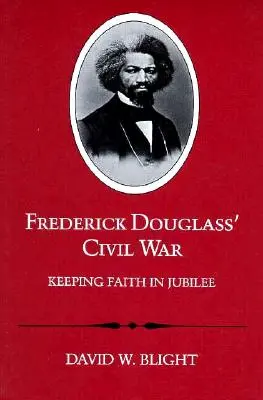 Občianska vojna Fredericka Douglassa: Zachovanie viery v jubileum (revidované vydanie) - Frederick Douglass' Civil War: Keeping Faith in Jubilee (Revised)
