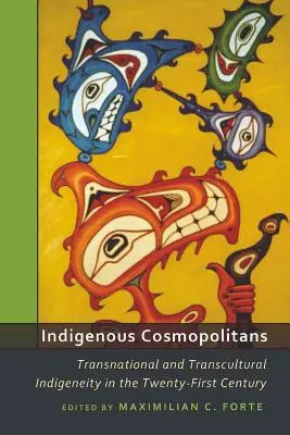 Indigenous Cosmopolitans; Transnational and Transcultural Indigeneity in the Twenty-First Century (Domorodí kozmopoliti; nadnárodná a transkultúrna indigénnosť v dvadsiatom prvom storočí) - Indigenous Cosmopolitans; Transnational and Transcultural Indigeneity in the Twenty-First Century