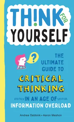 Myslite sami na seba: Príručka kritického myslenia v dobe informačného preťaženia - Think for Yourself: The Ultimate Guide to Critical Thinking in an Age of Information Overload