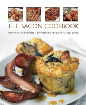 The Bacon Cookbook: The Bacon Cookbook: The Bacon Cookbook: The Bacon Cookbook: The Bacon Cookbook: Viac ako len raňajky - 50 neodolateľných receptov na celodenné stravovanie - The Bacon Cookbook: More Than Just Breakfast - 50 Irresistible Recipes for All-Day Eating