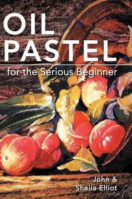 Olejový pastel pre vážnych začiatočníkov: Základné lekcie, ako sa stať dobrým maliarom - Oil Pastel for the Serious Beginner: Basic Lessons in Becoming a Good Painter