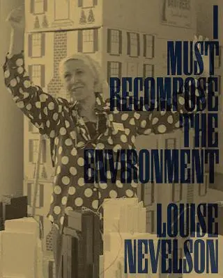 Louise Nevelson: Musím znovu vytvoriť prostredie - Louise Nevelson: I Must Recompose the Environment