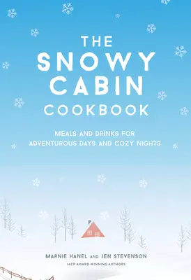 Kuchárka pre zasneženú chatu: Jedlá a nápoje na dobrodružné dni a útulné noci - The Snowy Cabin Cookbook: Meals and Drinks for Adventurous Days and Cozy Nights